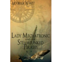 Lady Mechatronic and the Steampunked Pirates